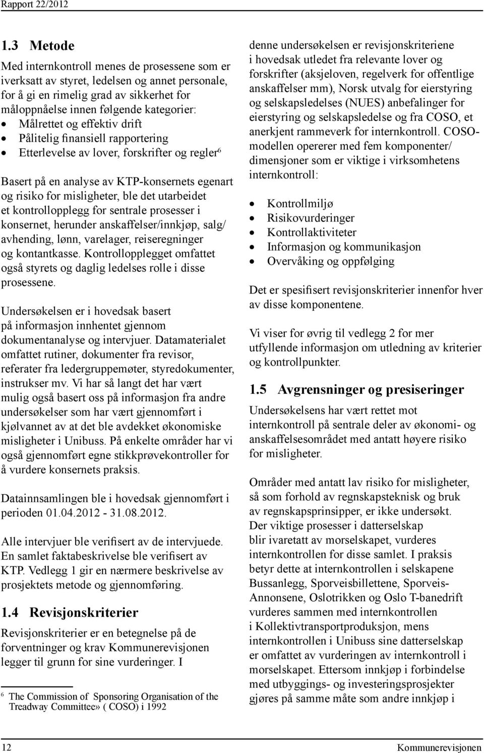 effektiv drift Pålitelig finansiell rapportering Etterlevelse av lover, forskrifter og regler 6 Basert på en analyse av KTP-konsernets egenart og risiko for misligheter, ble det utarbeidet et