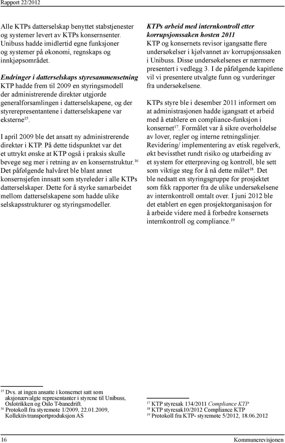 datterselskapene var eksterne 15. I april 2009 ble det ansatt ny administrerende direktør i KTP.