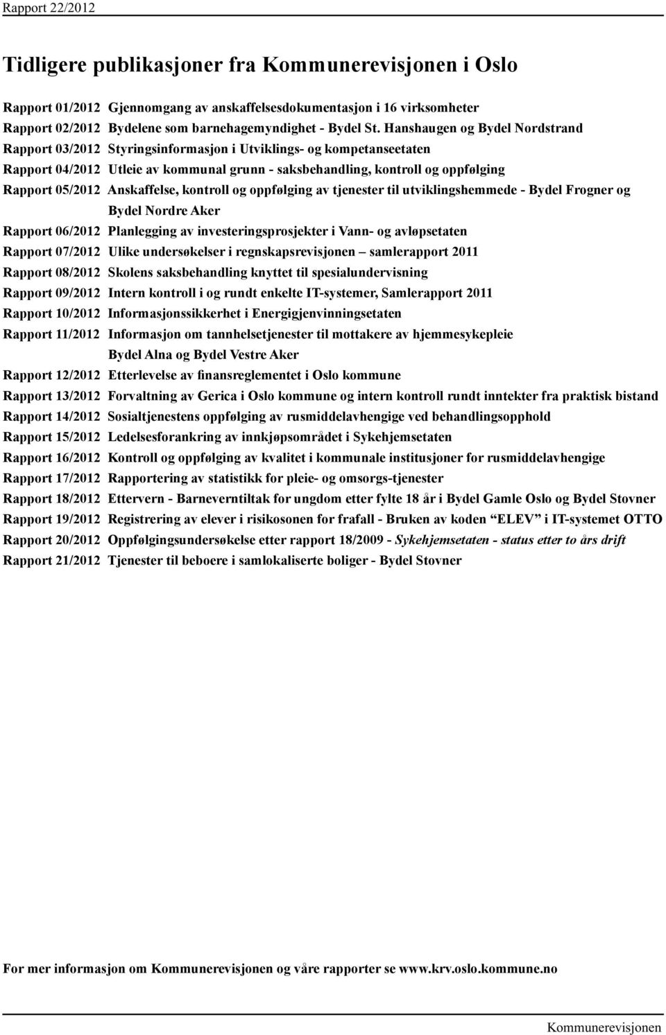 Anskaffelse, kontroll og oppfølging av tjenester til utviklingshemmede - Bydel Frogner og Bydel Nordre Aker Rapport 06/2012 Planlegging av investeringsprosjekter i Vann- og avløpsetaten Rapport