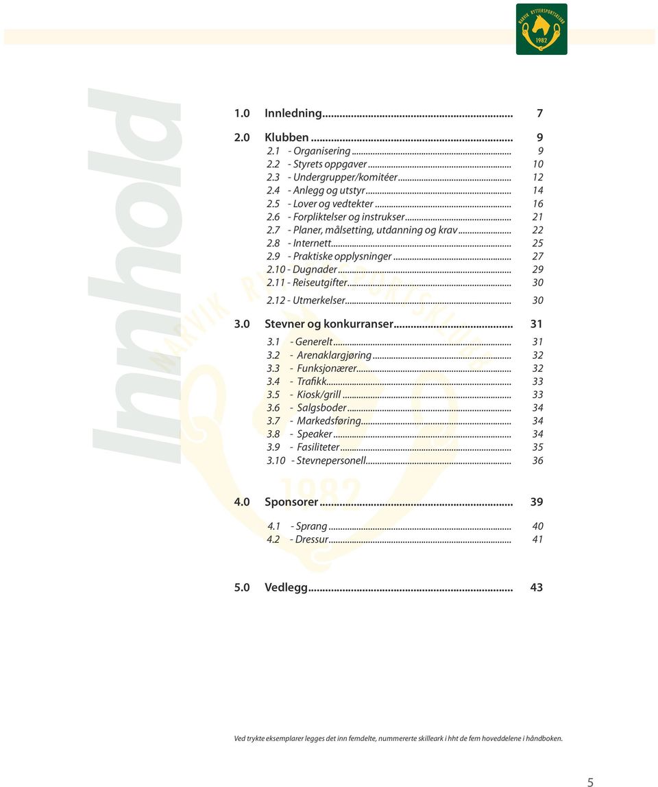 12 - Utmerkelser... 30 3.0 Stevner og konkurranser... 31 3.1 - Generelt... 31 3.2 - Arenaklargjøring... 32 3.3 - Funksjonærer... 32 3.4 - Trafikk... 33 3.5 - Kiosk/grill... 33 3.6 - Salgsboder... 34 3.