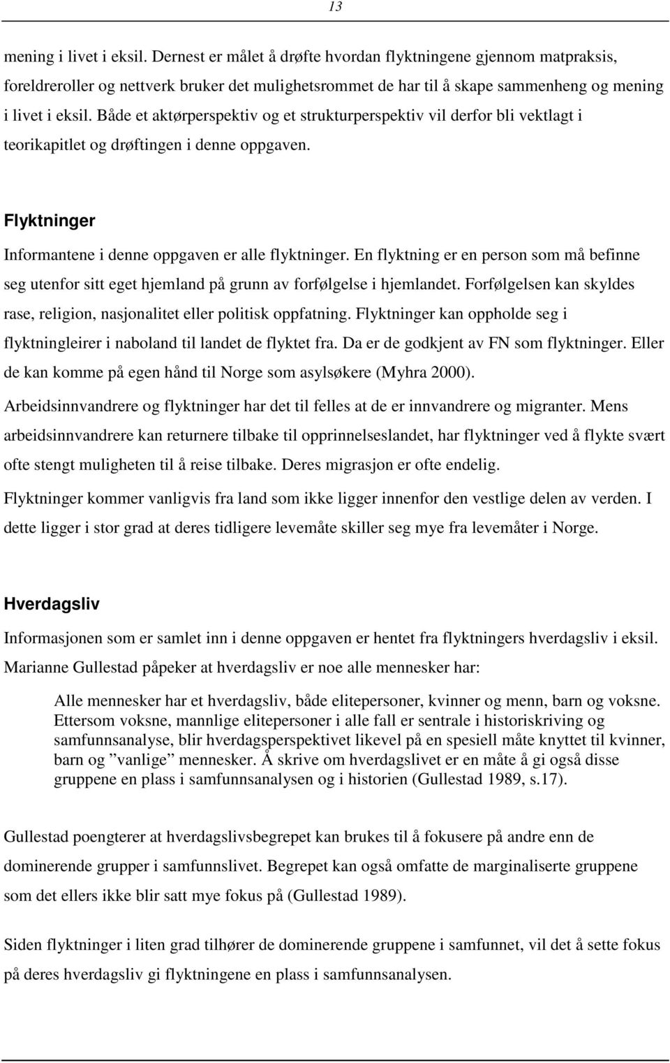 Både et aktørperspektiv og et strukturperspektiv vil derfor bli vektlagt i teorikapitlet og drøftingen i denne oppgaven. Flyktninger Informantene i denne oppgaven er alle flyktninger.