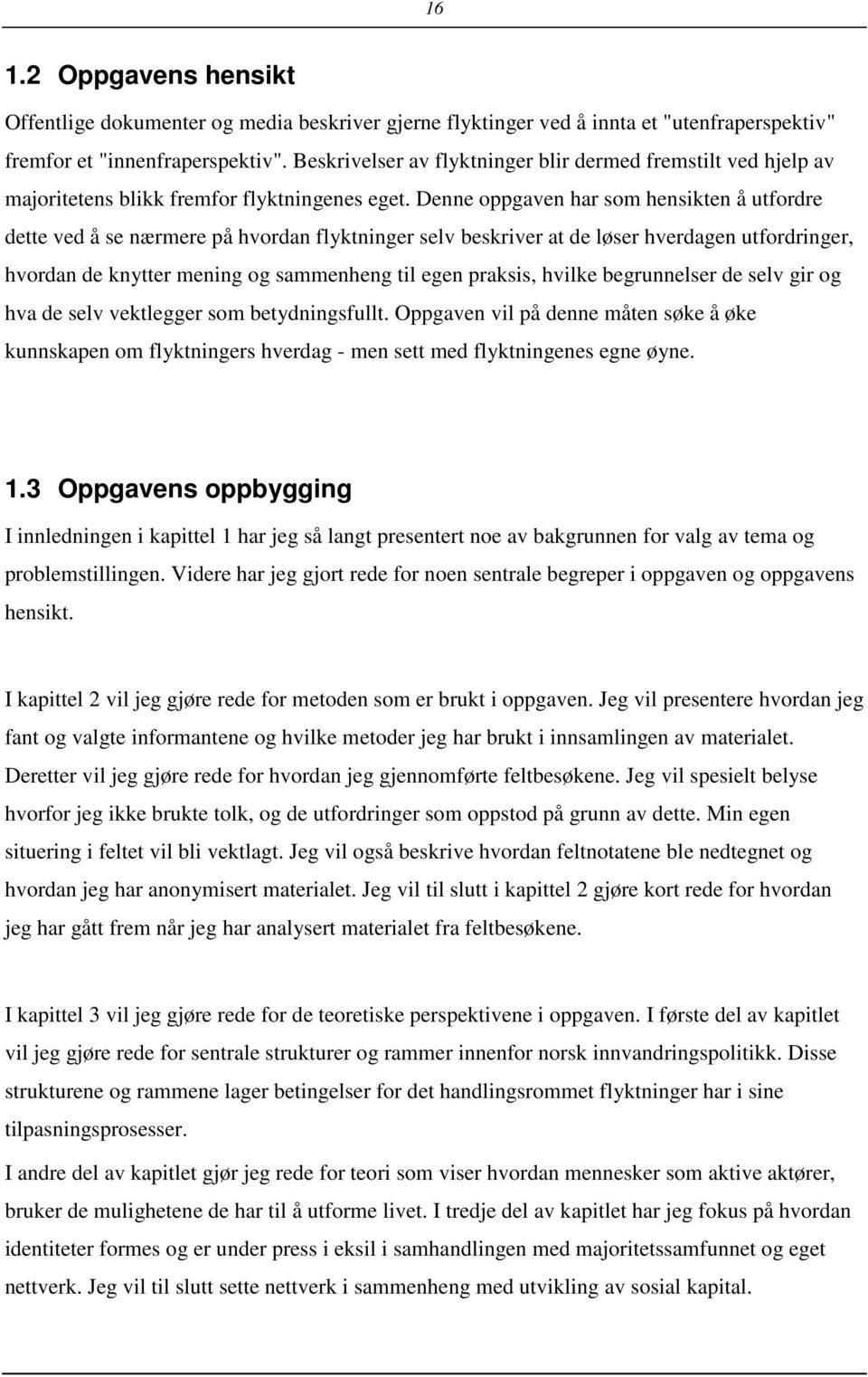 Denne oppgaven har som hensikten å utfordre dette ved å se nærmere på hvordan flyktninger selv beskriver at de løser hverdagen utfordringer, hvordan de knytter mening og sammenheng til egen praksis,