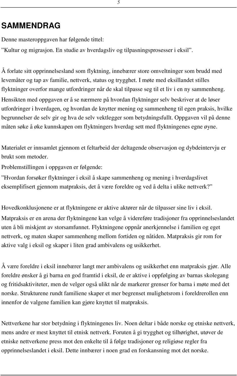 I møte med eksillandet stilles flyktninger overfor mange utfordringer når de skal tilpasse seg til et liv i en ny sammenheng.