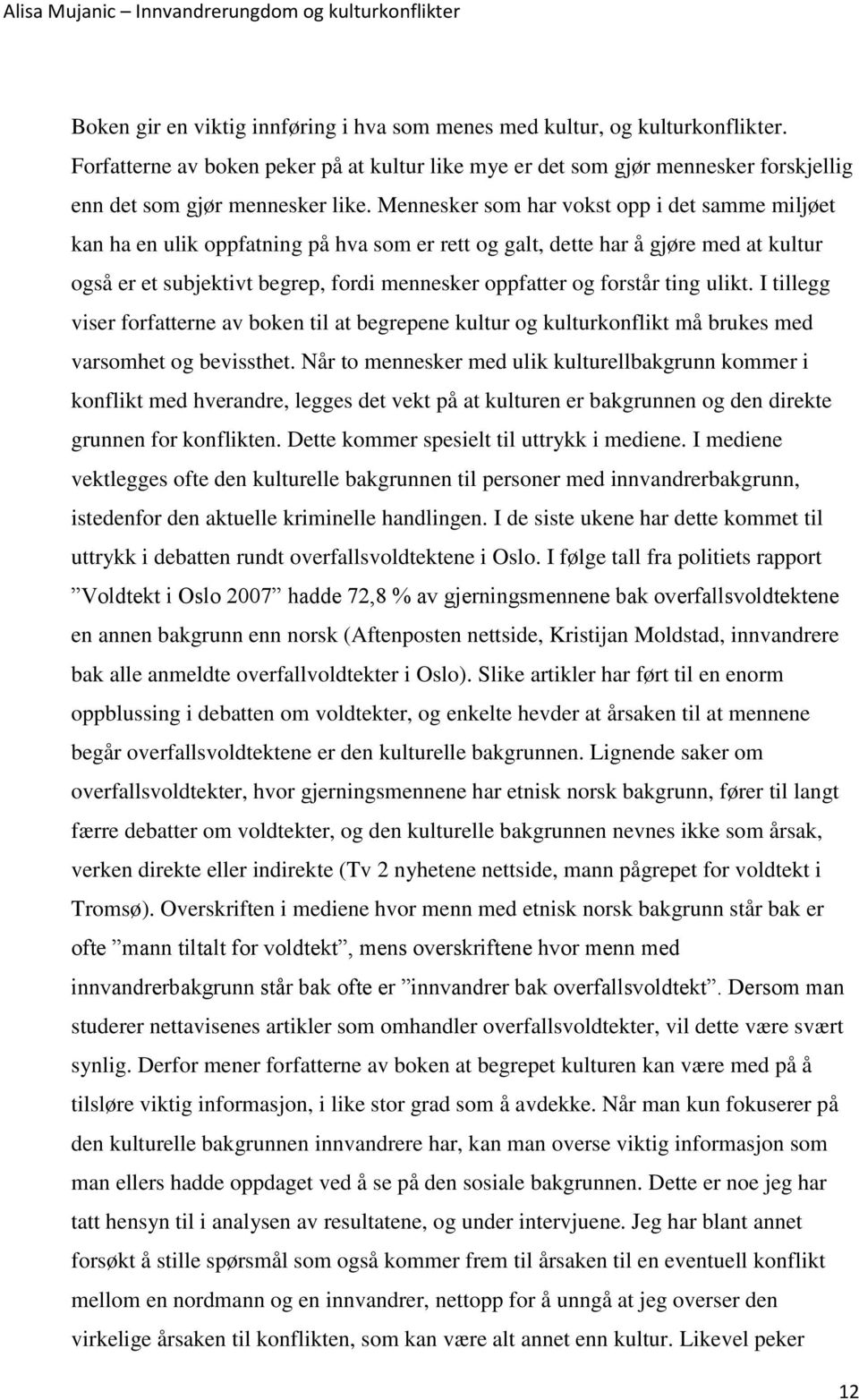 forstår ting ulikt. I tillegg viser forfatterne av boken til at begrepene kultur og kulturkonflikt må brukes med varsomhet og bevissthet.