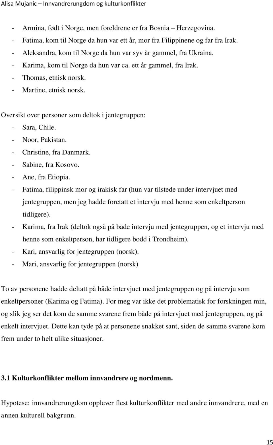 Oversikt over personer som deltok i jentegruppen: - Sara, Chile. - Noor, Pakistan. - Christine, fra Danmark. - Sabine, fra Kosovo. - Ane, fra Etiopia.