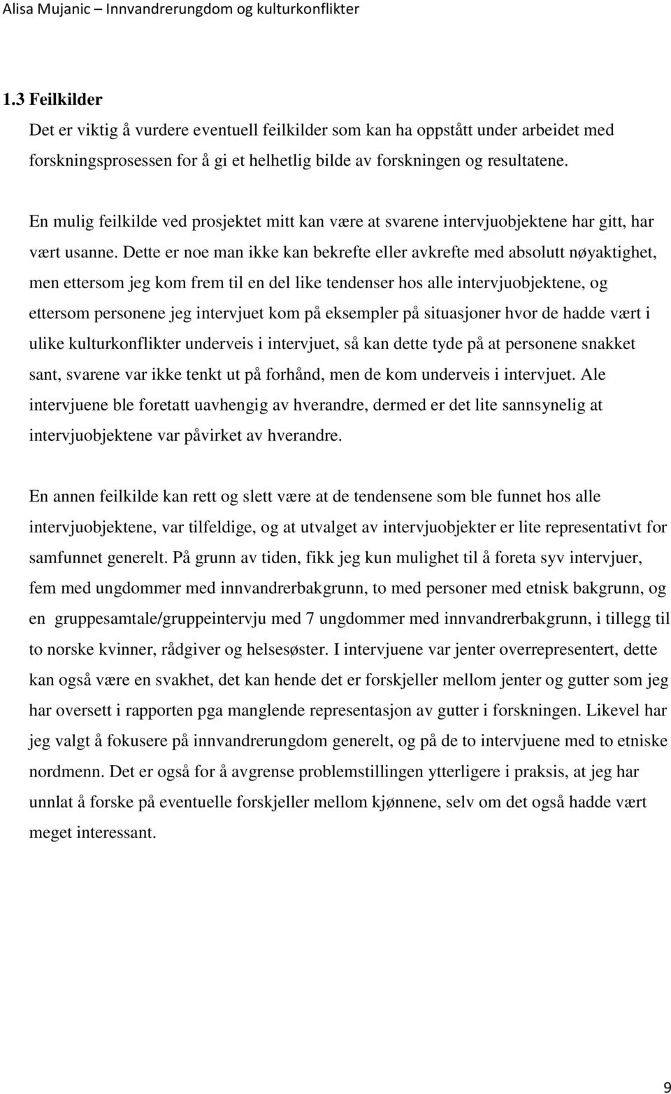 Dette er noe man ikke kan bekrefte eller avkrefte med absolutt nøyaktighet, men ettersom jeg kom frem til en del like tendenser hos alle intervjuobjektene, og ettersom personene jeg intervjuet kom på