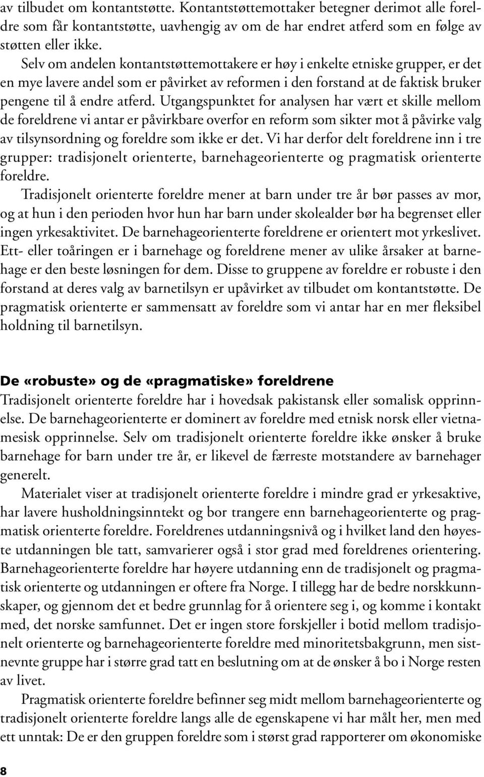 Utgangspunktet for analysen har vært et skille mellom de foreldrene vi antar er påvirkbare overfor en reform som sikter mot å påvirke valg av tilsynsordning og foreldre som ikke er det.