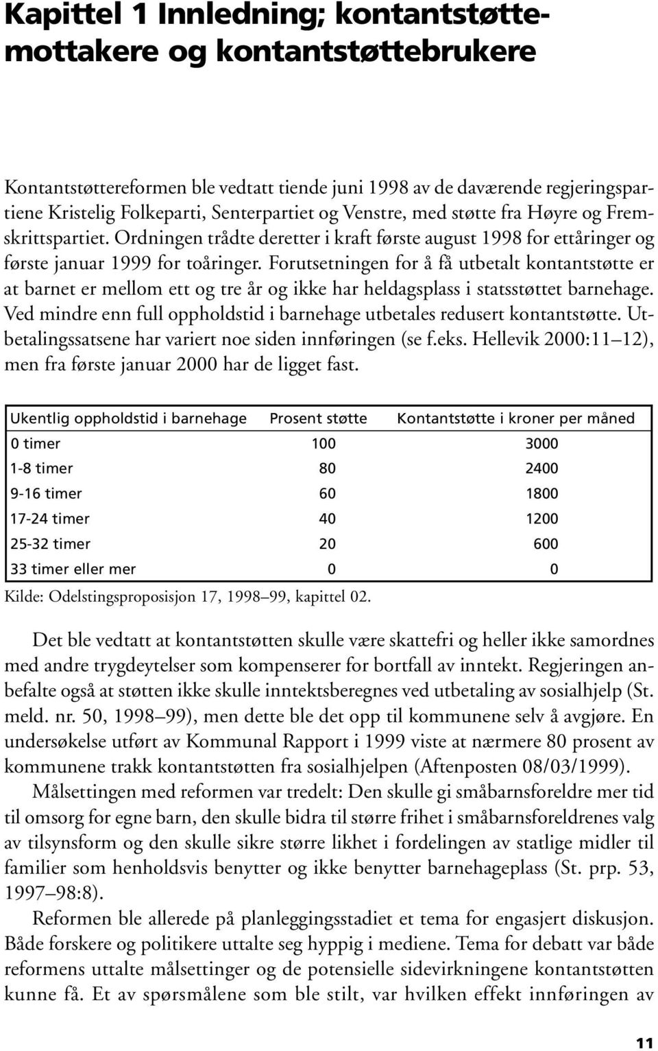 Forutsetningen for å få utbetalt kontantstøtte er at barnet er mellom ett og tre år og ikke har heldagsplass i statsstøttet barnehage.