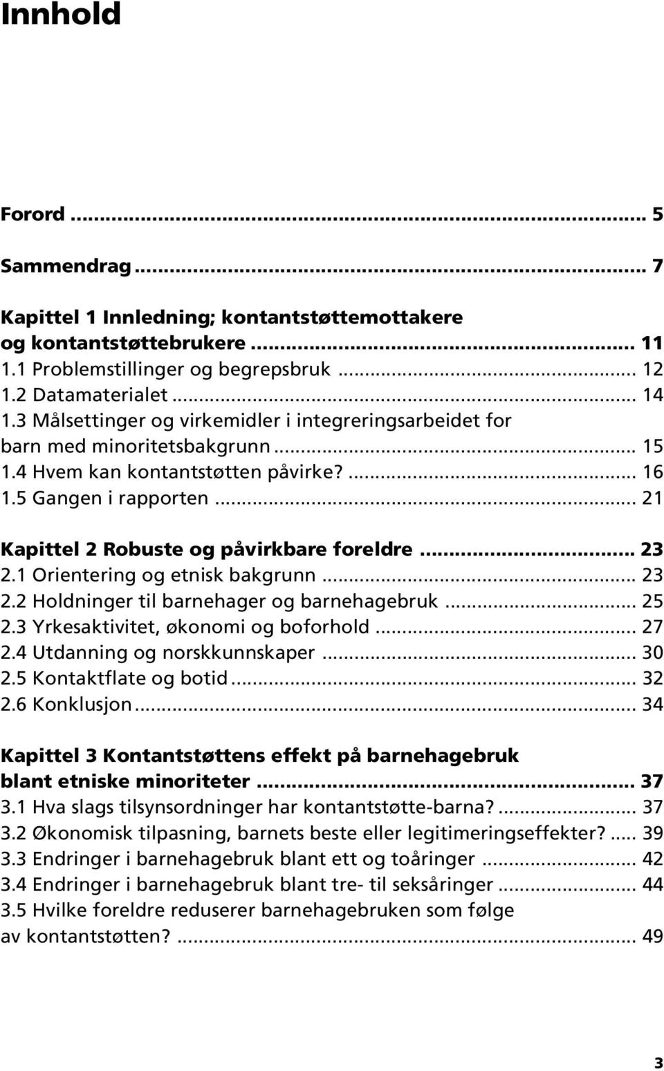 .. 21 Kapittel 2 Robuste og påvirkbare foreldre... 23 2.1 Orientering og etnisk bakgrunn... 23 2.2 Holdninger til barnehager og barnehagebruk... 25 2.3 Yrkesaktivitet, økonomi og boforhold... 27 2.