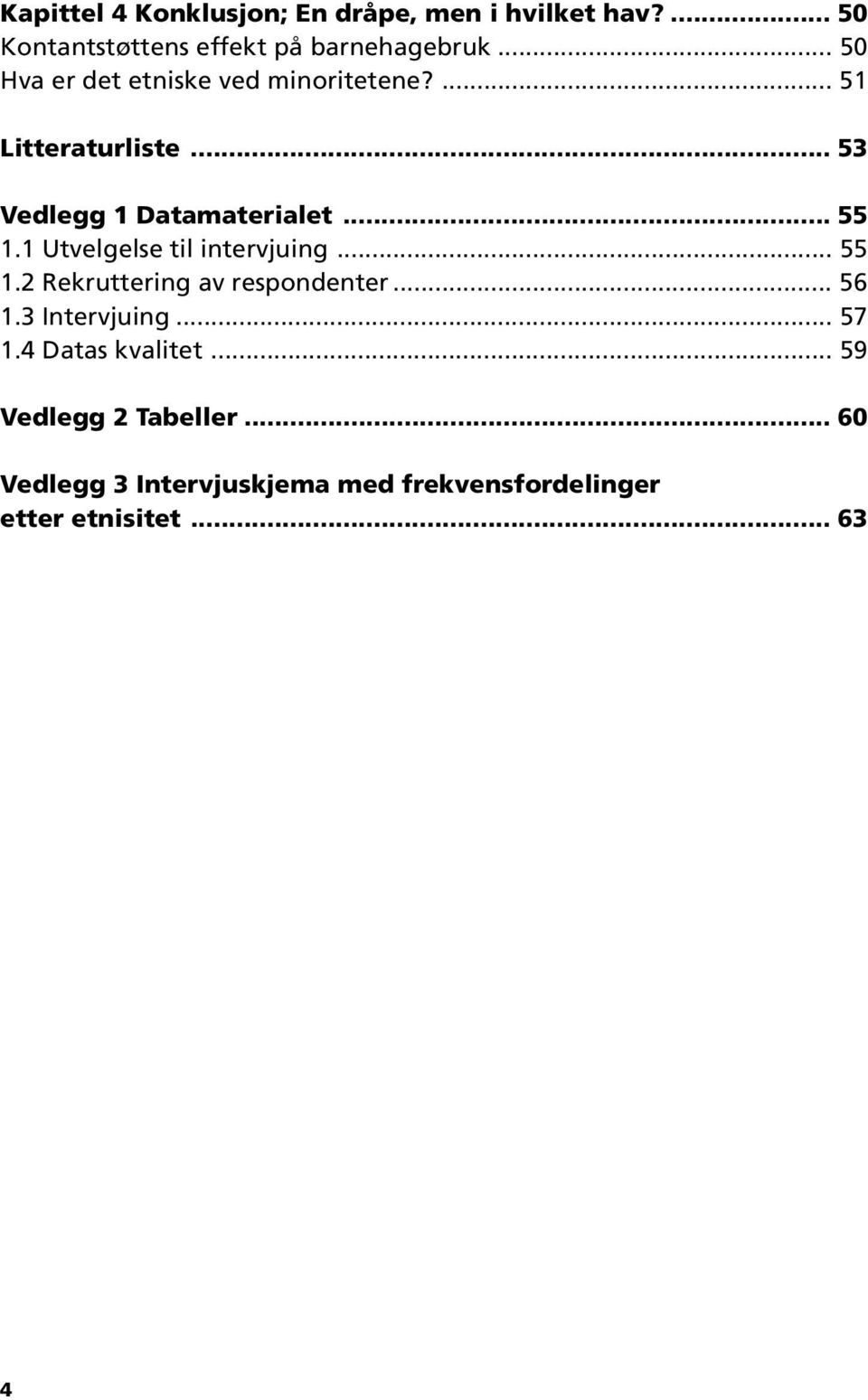 1 Utvelgelse til intervjuing... 55 1.2 Rekruttering av respondenter... 56 1.3 Intervjuing... 57 1.