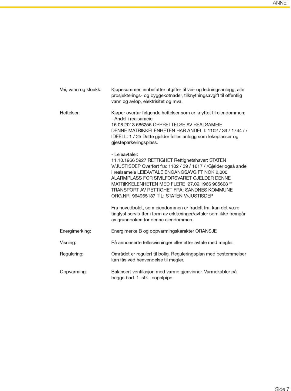 2013 686256 OPPRETTELSE AV REALSAMEIE DENNE MATRIKKELENHETEN HAR ANDEL I: 1102 / 39 / 1744 / / IDEELL: 1 / 25 Dette gjelder felles anlegg som lekeplasser og gjesteparkeringsplass. - Leieavtaler: 11.