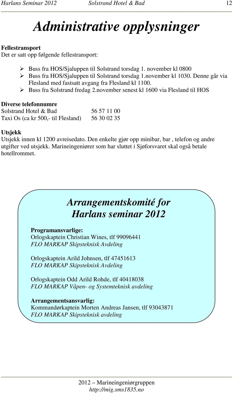 november senest kl 1600 via Flesland til HOS Diverse telefonnumre Solstrand Hotel & Bad 56 57 11 00 Taxi Os (ca kr 500,- til Flesland) 56 30 02 35 Utsjekk Utsjekk innen kl 1200 avreisedato.
