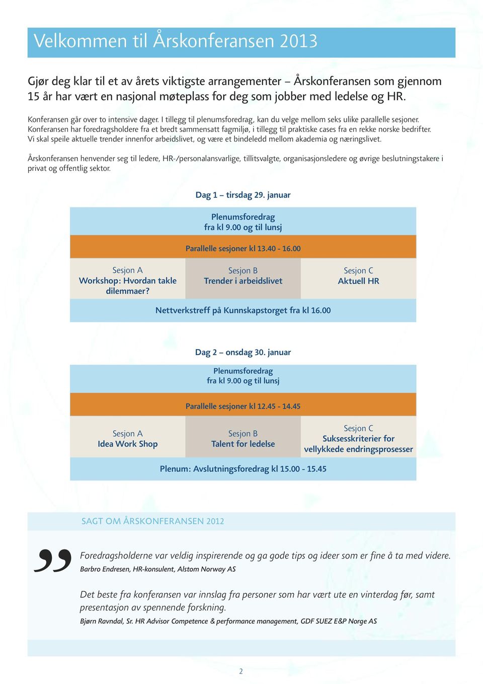 Konferansen har foredragsholdere fra et bredt sammensatt fagmiljø, i tillegg til praktiske cases fra en rekke norske bedrifter.