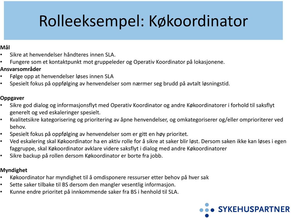 Oppgaver Sikre god dialog og informasjonsflyt med Operativ Koordinator og andre Køkoordinatorer i forhold til saksflyt generelt og ved eskaleringer spesielt.