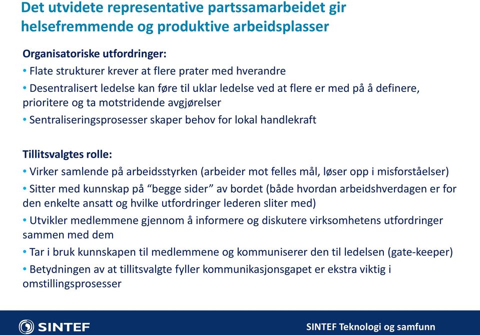 samlende på arbeidsstyrken (arbeider mot felles mål, løser opp i misforståelser) Sitter med kunnskap på begge sider av bordet (både hvordan arbeidshverdagen er for den enkelte ansatt og hvilke