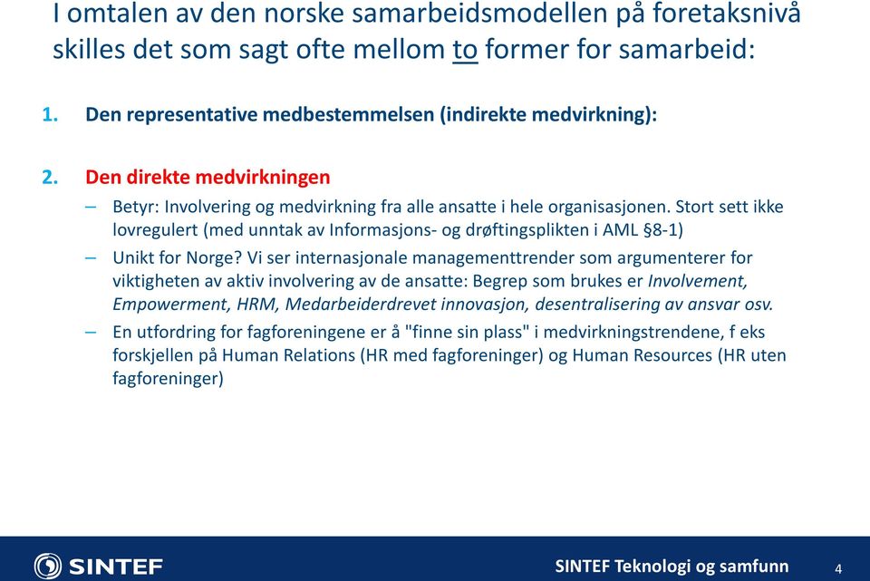 Stort sett ikke lovregulert (med unntak av Informasjons- og drøftingsplikten i AML 8-1) Unikt for Norge?