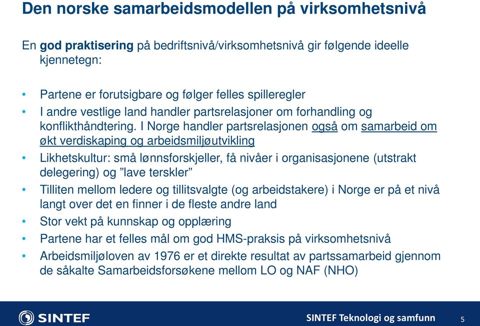 I Norge handler partsrelasjonen også om samarbeid om økt verdiskaping og arbeidsmiljøutvikling Likhetskultur: små lønnsforskjeller, få nivåer i organisasjonene (utstrakt delegering) og lave terskler