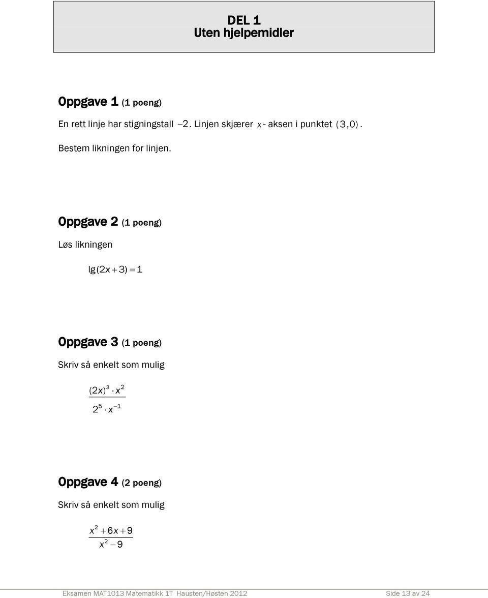 Oppgave (1 poeng) Løs likningen lg(x 3) 1 Oppgave 3 (1 poeng) Skriv så enkelt som mulig (
