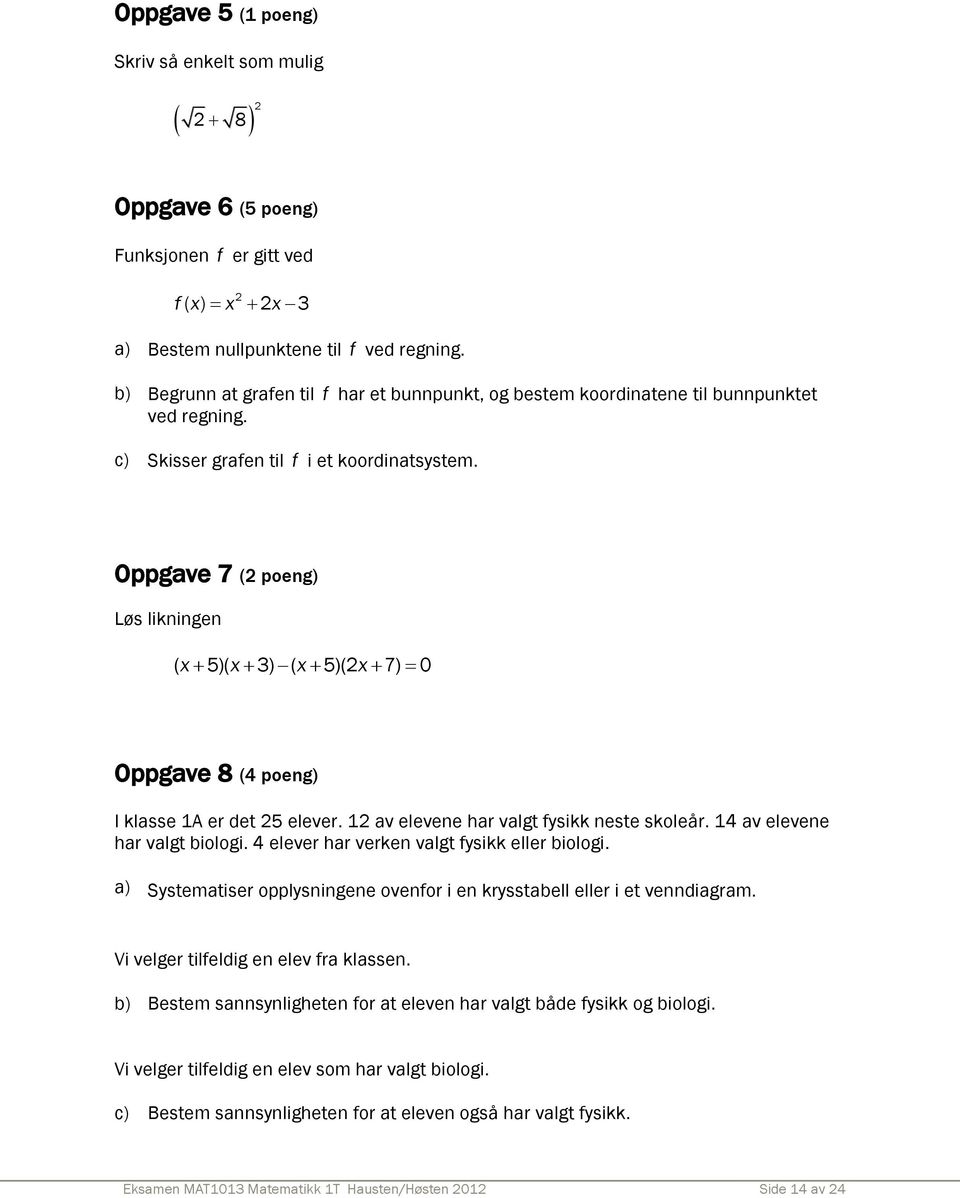 Oppgave 7 ( poeng) Løs likningen ( x 5)( x 3) ( x 5)(x 7) 0 Oppgave 8 (4 poeng) I klasse 1A er det 5 elever. 1 av elevene har valgt fysikk neste skoleår. 14 av elevene har valgt biologi.