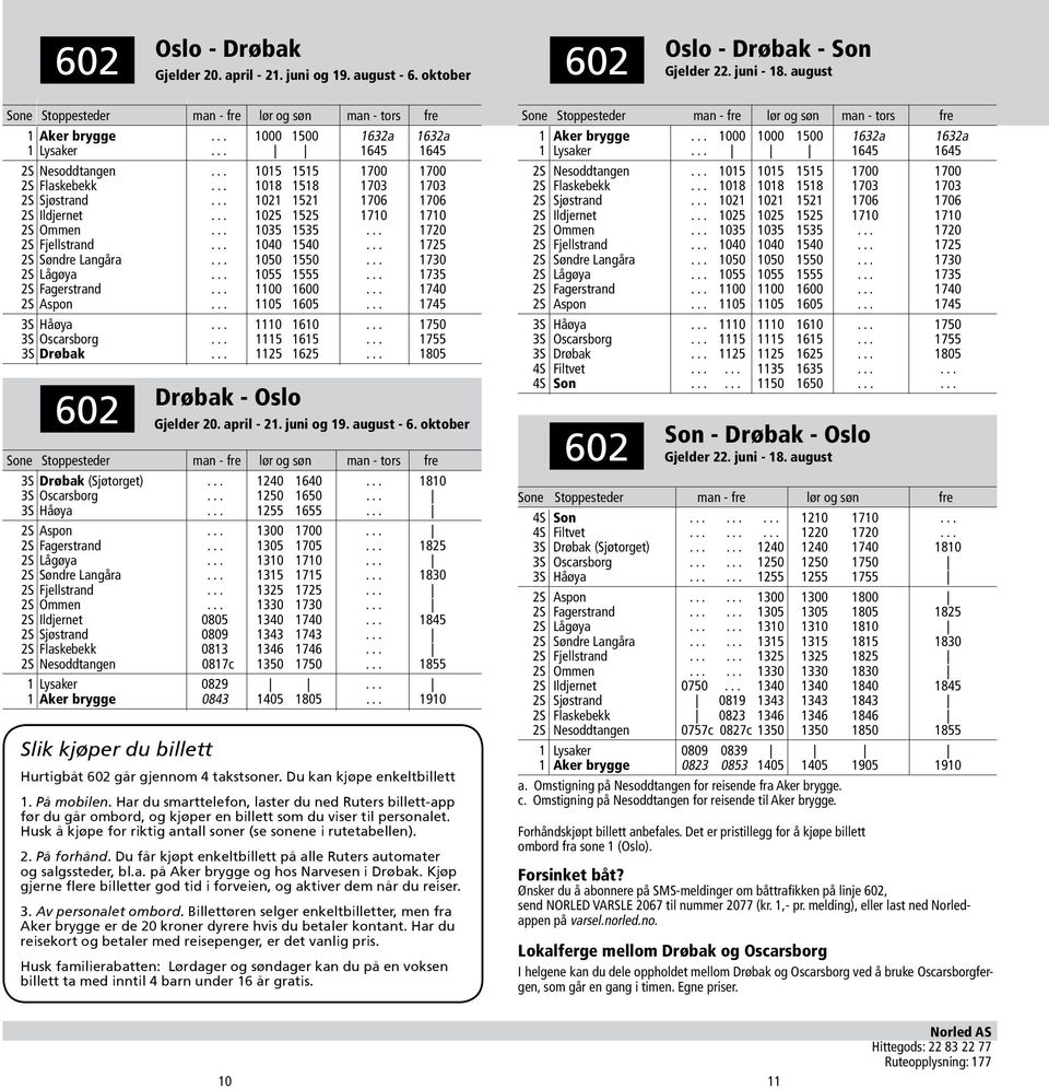 .. 1025 1525 1710 1710 2S Ommen... 1035 1535... 1720 2S Fjellstrand... 1040 1540... 1725 2S Søndre Langåra... 1050 1550... 1730 2S Lågøya... 1055 1555... 1735 2S Fagerstrand... 1100 1600.