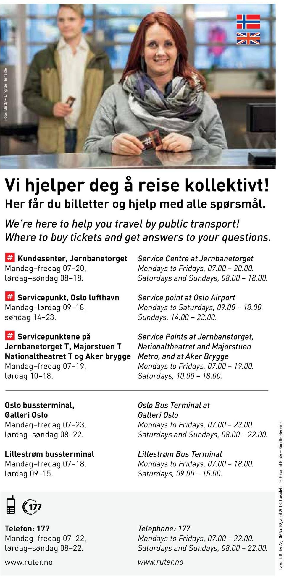 Service Centre at Jernbanetorget Mondays to Fridays, 07.00 20.00. Saturdays and Sundays, 08.00 18.00. Service point at Oslo Airport Mondays to Saturdays, 09.00 18.00. Sundays, 14.00 23.00. Servicepunktene på Jernbanetorget T, Majorstuen T Nationaltheatret T og Aker brygge Mandag fredag 07 19, lørdag 10 18.