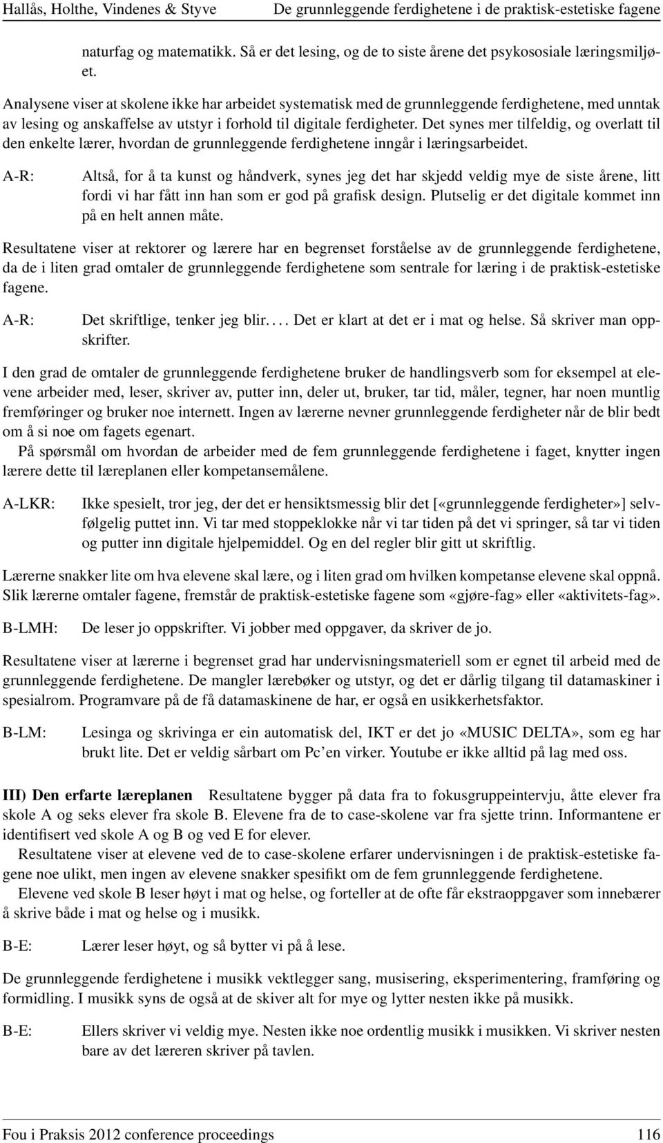 Det synes mer tilfeldig, og overlatt til den enkelte lærer, hvordan de grunnleggende ferdighetene inngår i læringsarbeidet.