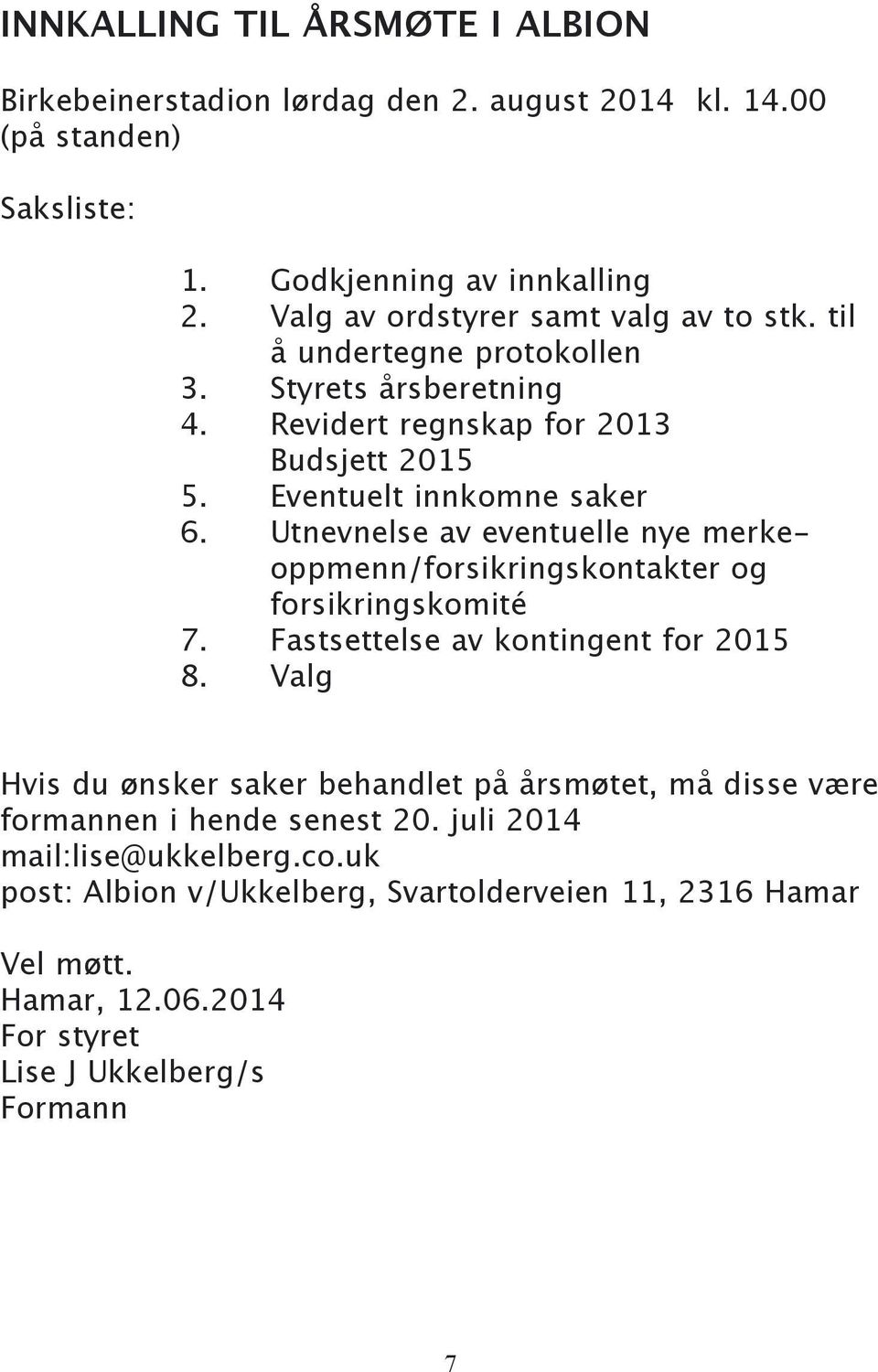 Utnevnelse av eventuelle nye merkeoppmenn/forsikringskontakter og forsikringskomité 7. Fastsettelse av kontingent for 2015 8.