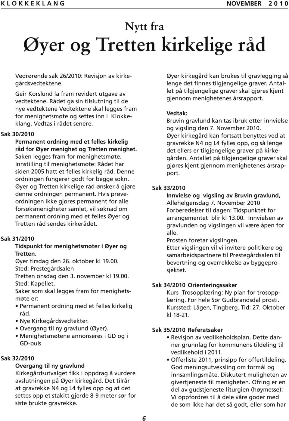 Sak 30/2010 Permanent ordning med et felles kirkelig råd for Øyer menighet og Tretten menighet. Saken legges fram for menighetsmøte.