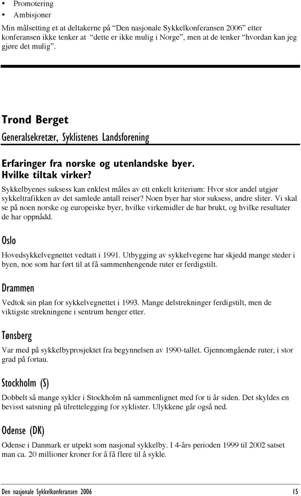 Sykkelbyenes suksess kan enklest måles av ett enkelt kriterium: Hvor stor andel utgjør sykkeltrafikken av det samlede antall reiser? Noen byer har stor suksess, andre sliter.