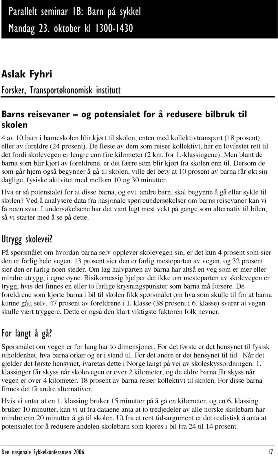 kollektivtransport (18 prosent) eller av foreldre (24 prosent). De fleste av dem som reiser kollektivt, har en lovfestet rett til det fordi skolevegen er lengre enn fire kilometer (2 km. for 1.