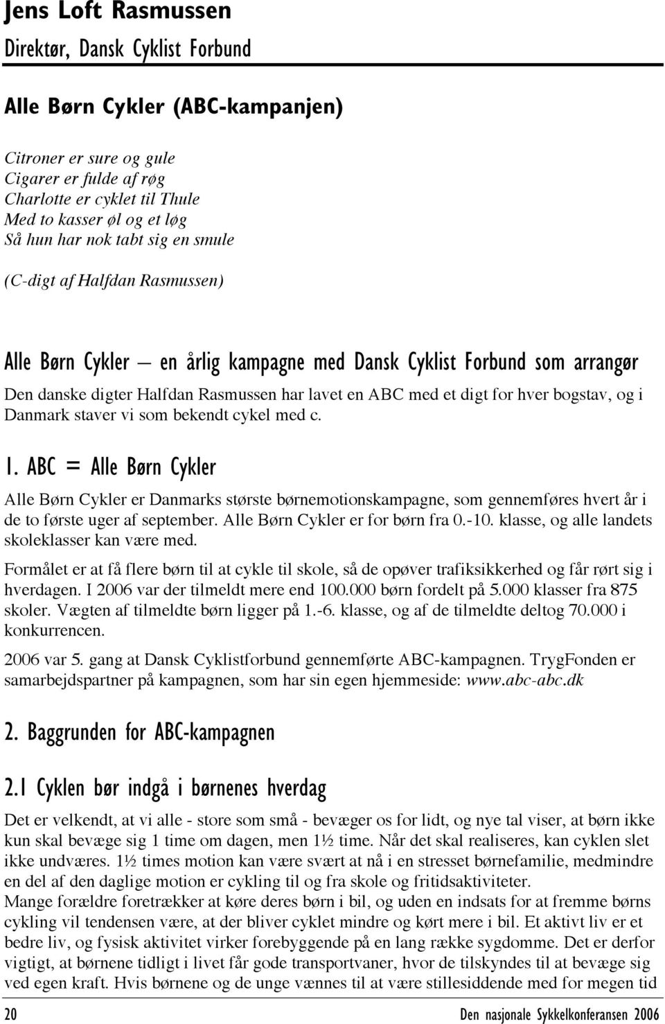 hver bogstav, og i Danmark staver vi som bekendt cykel med c. 1.