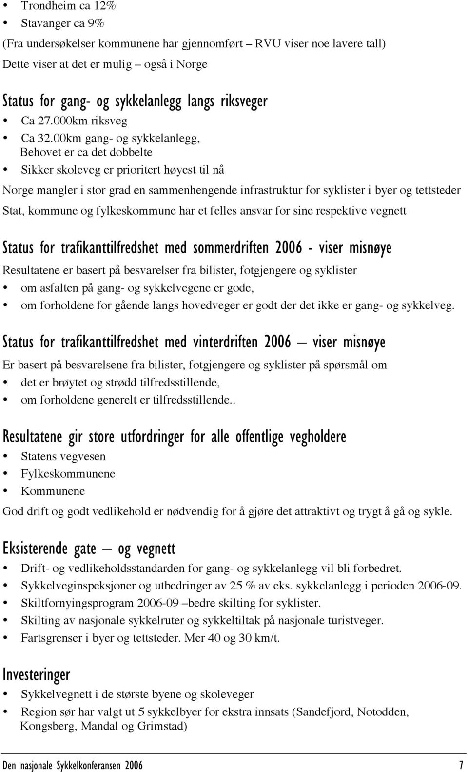 00km gang- og sykkelanlegg, Behovet er ca det dobbelte Sikker skoleveg er prioritert høyest til nå Norge mangler i stor grad en sammenhengende infrastruktur for syklister i byer og tettsteder Stat,