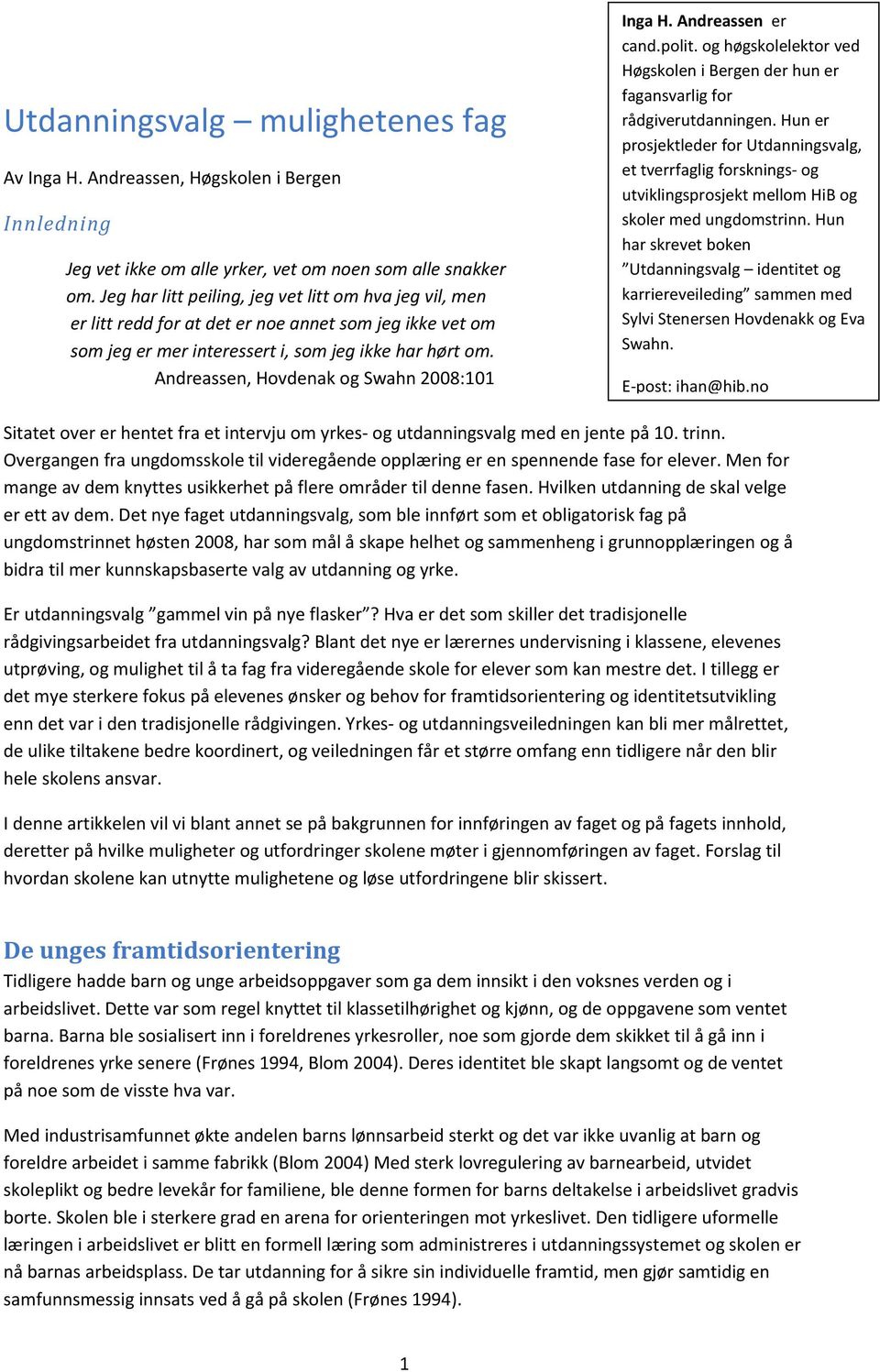 Andreassen, Hovdenak og Swahn 2008:101 Inga H. Andreassen er cand.polit. og høgskolelektor ved Høgskolen i Bergen der hun er fagansvarlig for rådgiverutdanningen.