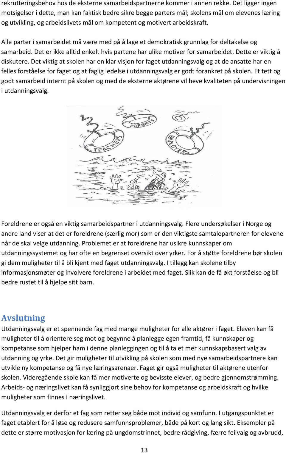 Alle parter i samarbeidet må være med på å lage et demokratisk grunnlag for deltakelse og samarbeid. Det er ikke alltid enkelt hvis partene har ulike motiver for samarbeidet.