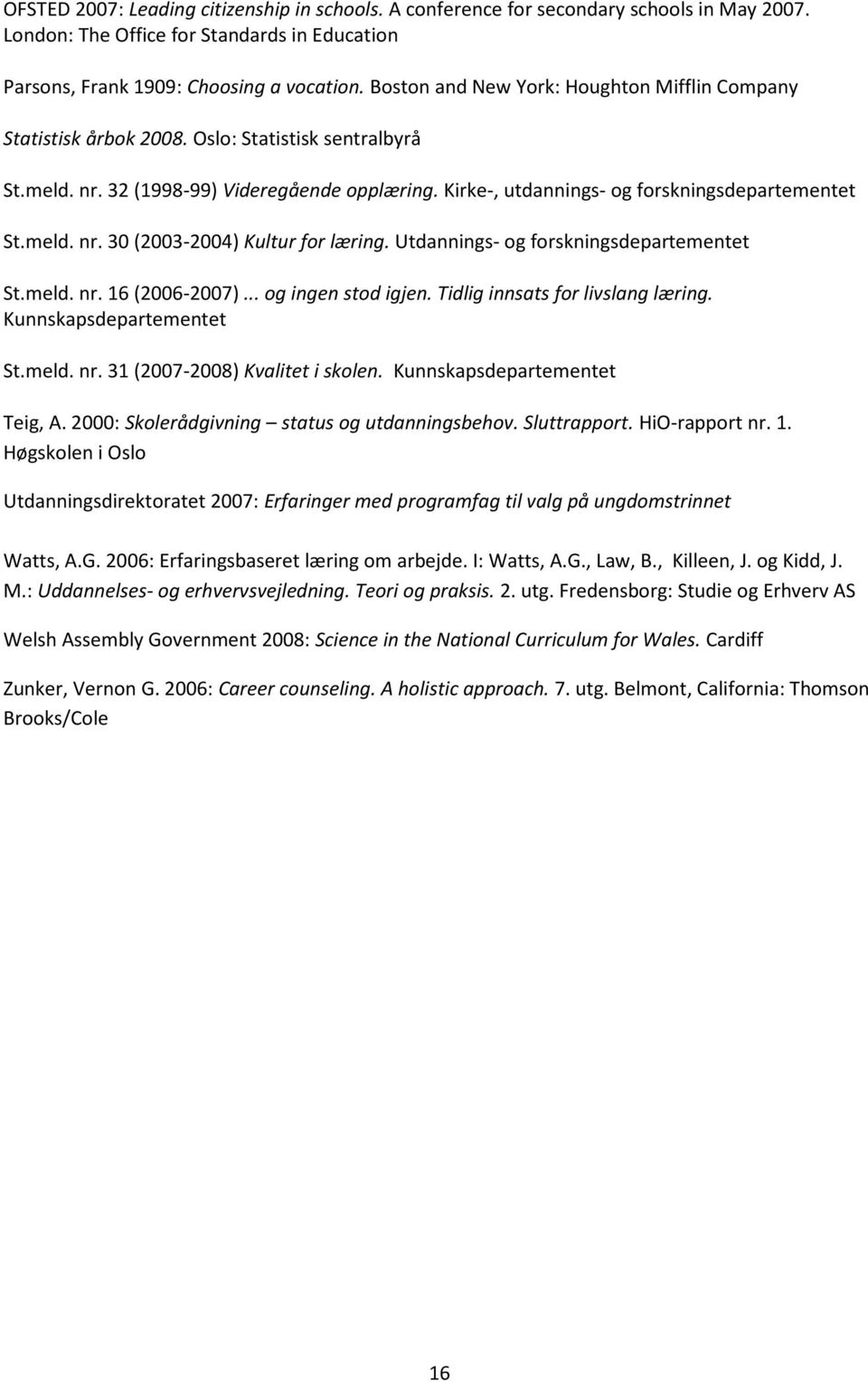 meld. nr. 30 (2003-2004) Kultur for læring. Utdannings- og forskningsdepartementet St.meld. nr. 16 (2006-2007)... og ingen stod igjen. Tidlig innsats for livslang læring. Kunnskapsdepartementet St.