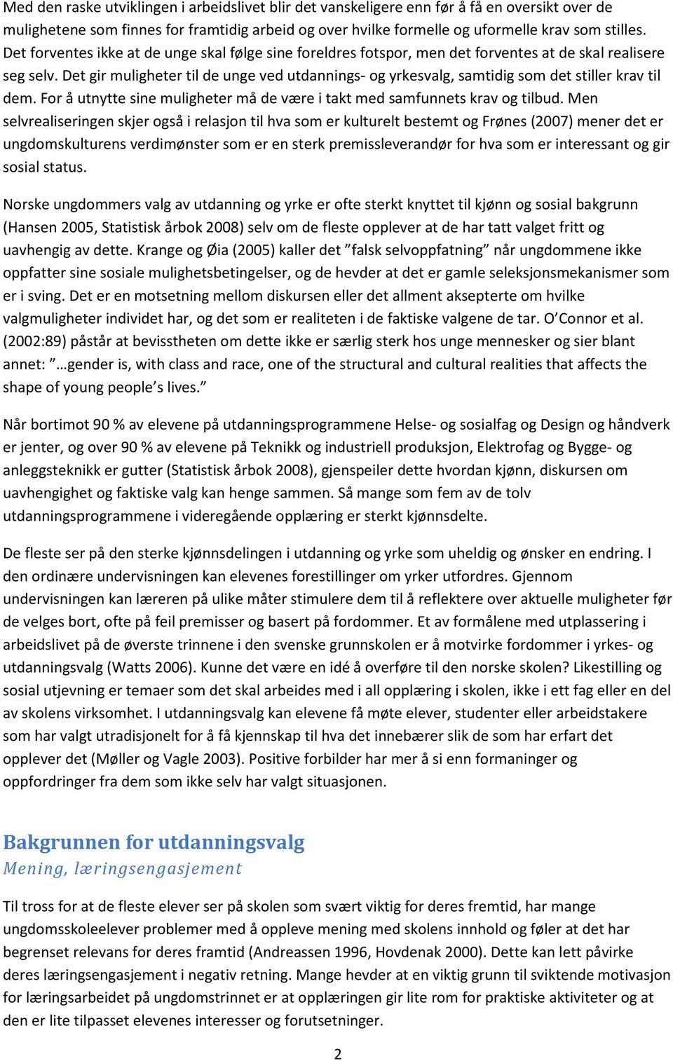 Det gir muligheter til de unge ved utdannings- og yrkesvalg, samtidig som det stiller krav til dem. For å utnytte sine muligheter må de være i takt med samfunnets krav og tilbud.