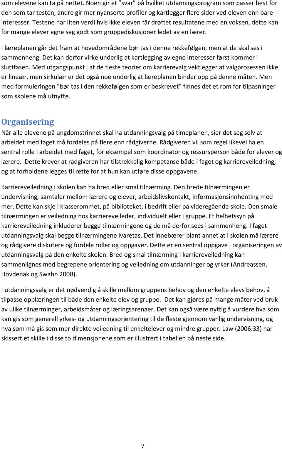 Testene har liten verdi hvis ikke eleven får drøftet resultatene med en voksen, dette kan for mange elever egne seg godt som gruppediskusjoner ledet av en lærer.