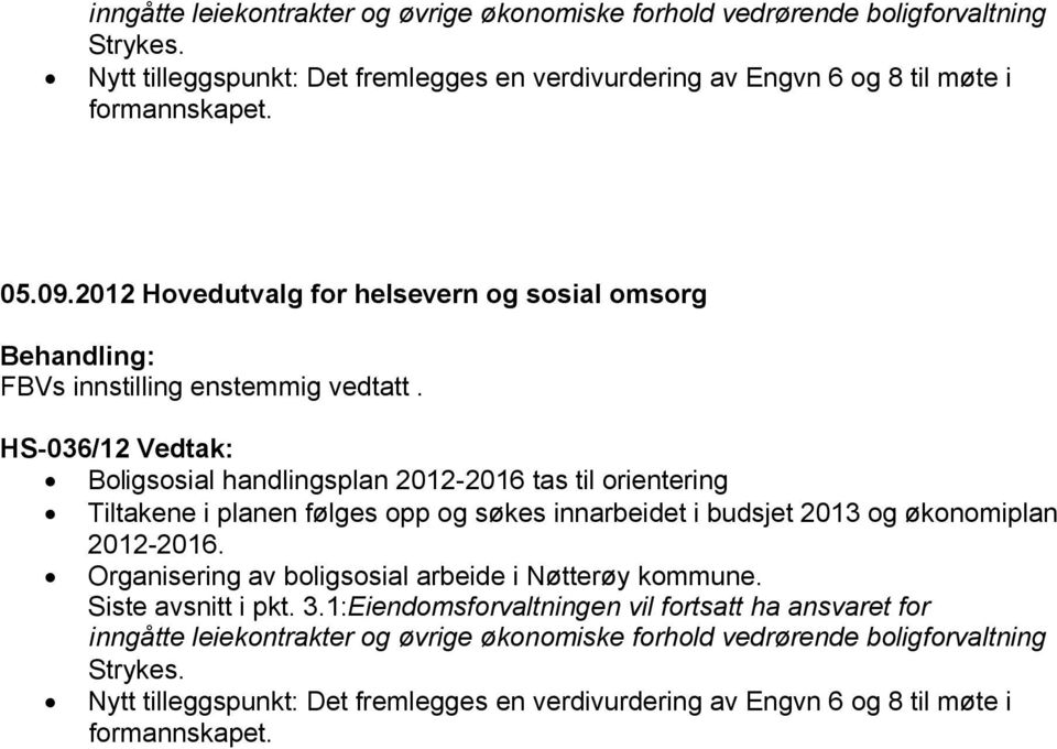 HS-036/12 Vedtak: Boligsosial handlingsplan 2012-2016 tas til orientering Tiltakene i planen følges opp og søkes innarbeidet i budsjet 2013 og økonomiplan 2012-2016.