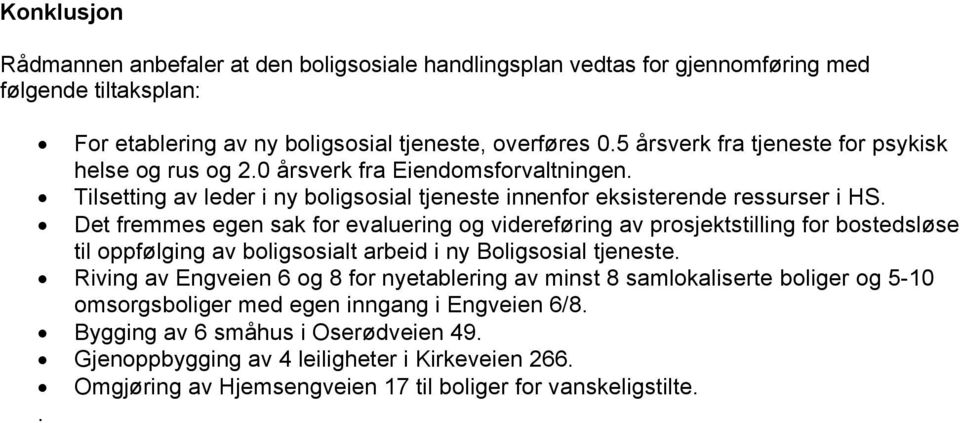 Det fremmes egen sak for evaluering og videreføring av prosjektstilling for bostedsløse til oppfølging av boligsosialt arbeid i ny Boligsosial tjeneste.