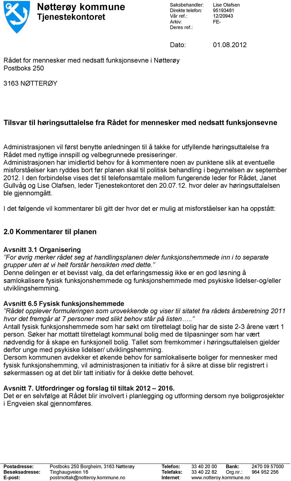 2012 Tilsvar til høringsuttalelse fra Rådet for mennesker med nedsatt funksjonsevne Administrasjonen vil først benytte anledningen til å takke for utfyllende høringsuttalelse fra Rådet med nyttige