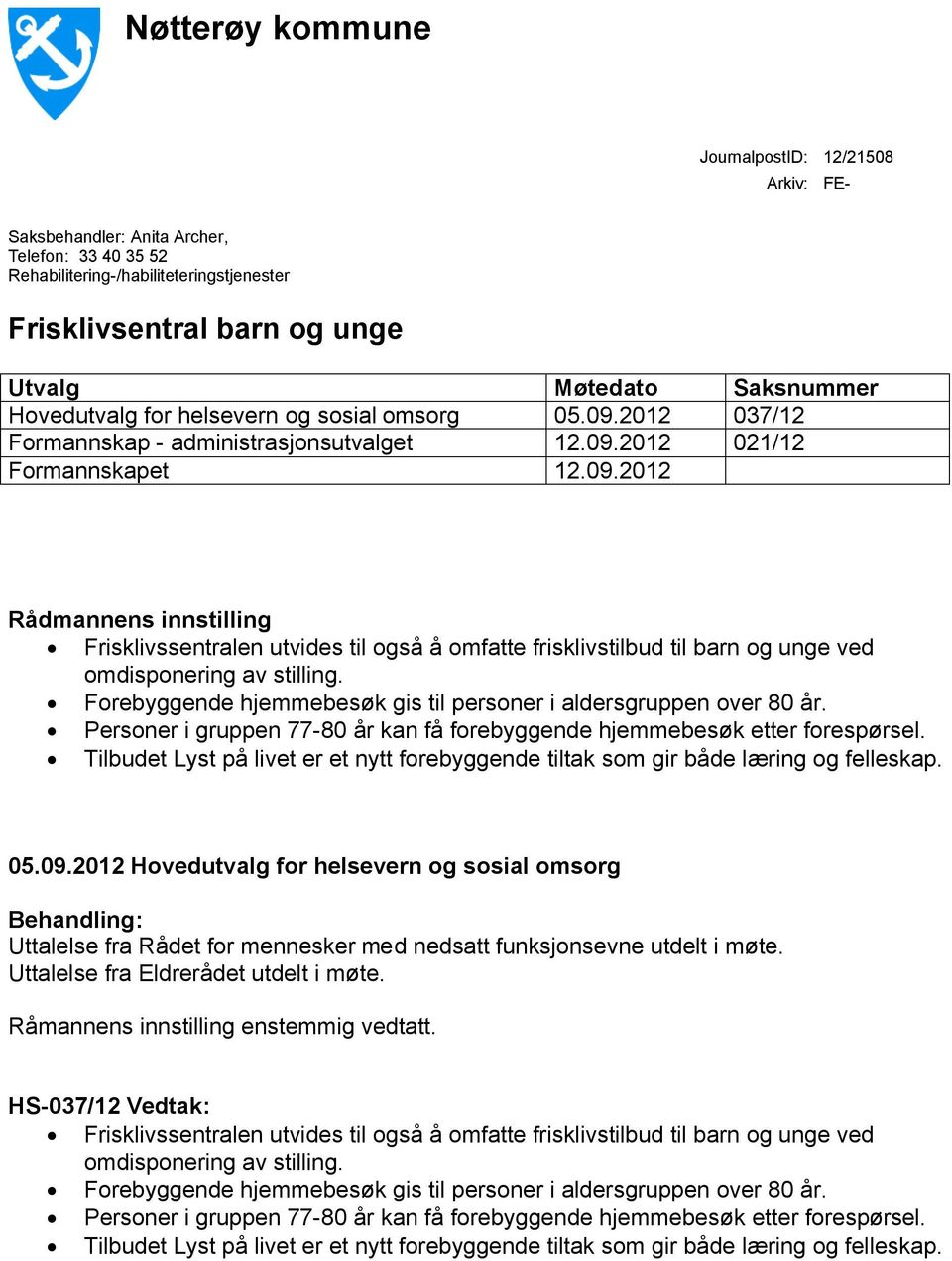 Forebyggende hjemmebesøk gis til personer i aldersgruppen over 80 år. Personer i gruppen 77-80 år kan få forebyggende hjemmebesøk etter forespørsel.