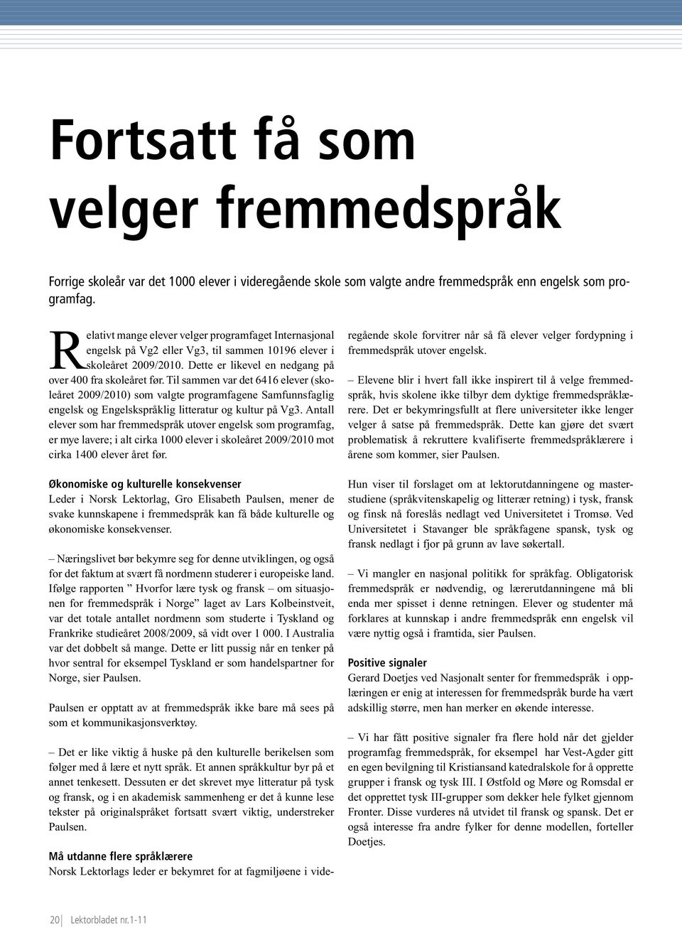 Til sammen var det 6416 elever (skoleåret 2009/2010) som valgte programfagene Samfunnsfaglig engelsk og Engelskspråklig litteratur og kultur på Vg3.