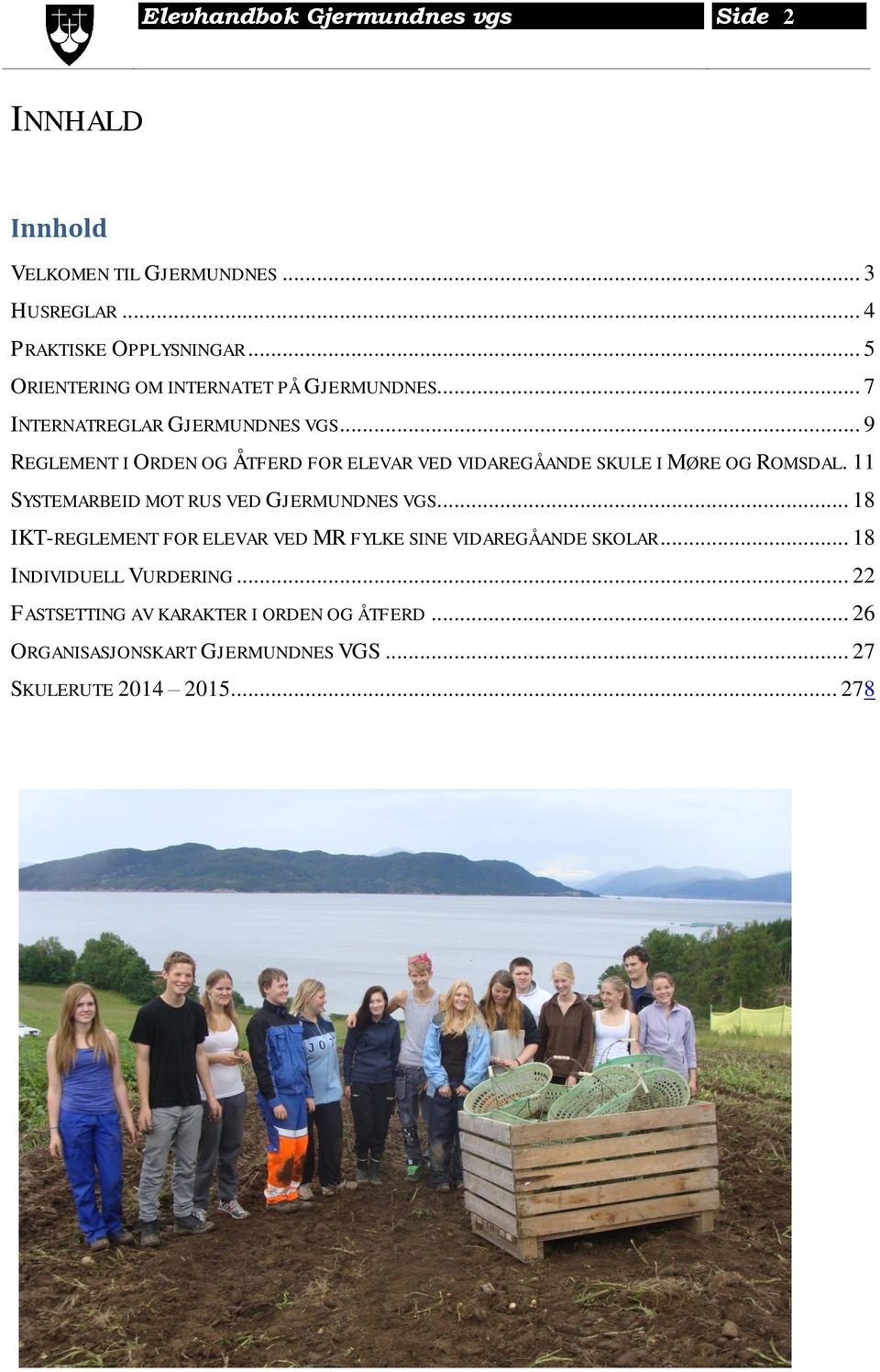 .. 9 REGLEMENT I ORDEN OG ÅTFERD FOR ELEVAR VED VIDAREGÅANDE SKULE I MØRE OG ROMSDAL. 11 SYSTEMARBEID MOT RUS VED GJERMUNDNES VGS.