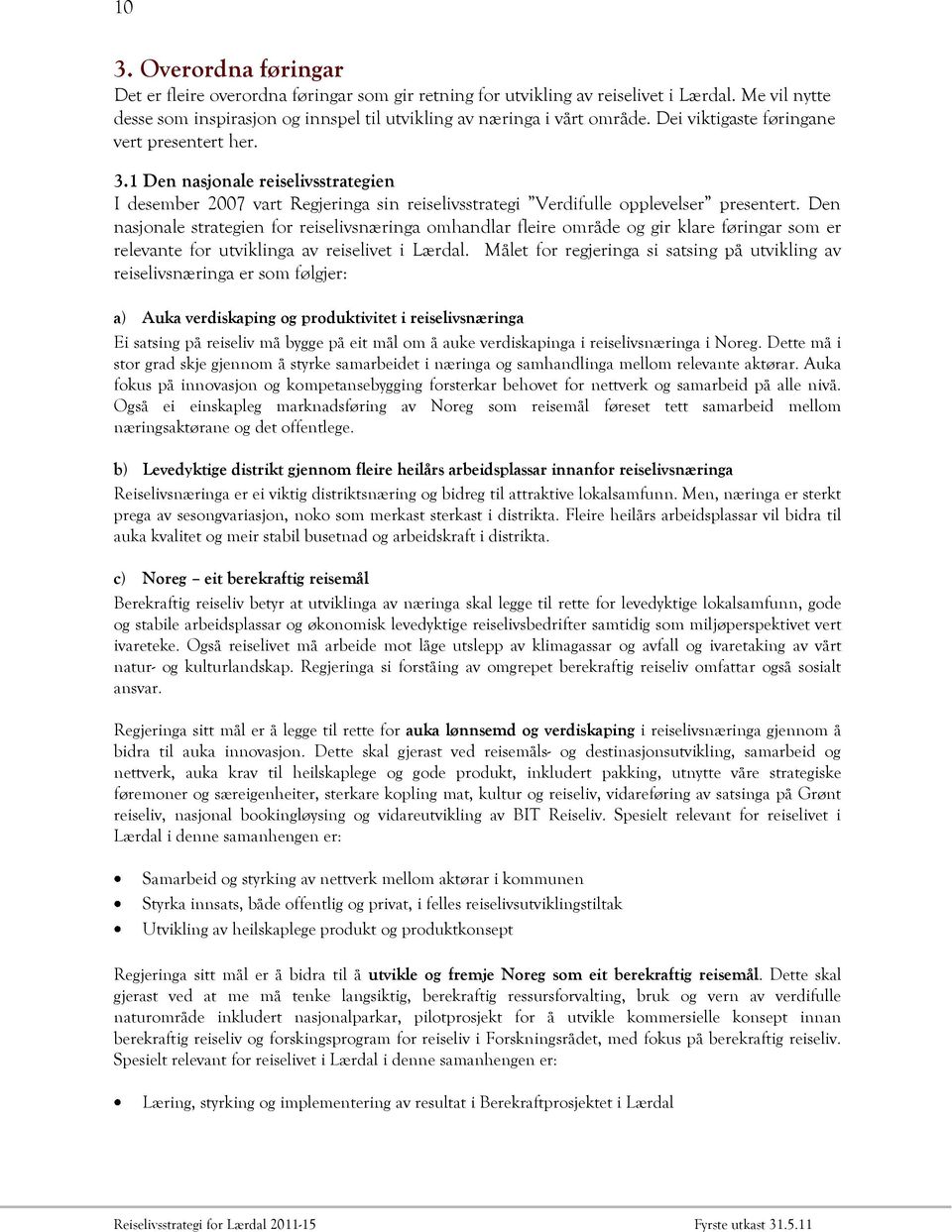 Den nasjonale strategien for reiselivsnæringa omhandlar fleire område og gir klare føringar som er relevante for utviklinga av reiselivet i Lærdal.