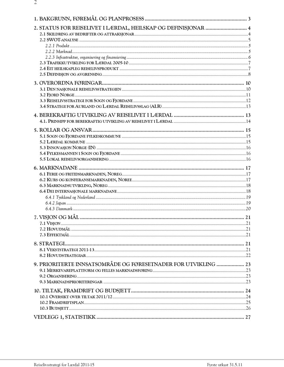 OVERORDNA FØRINGAR... 10 3.1 DEN NASJONALE REISELIVSSTRATEGIEN...10 3.2 FJORD NORGE...11 3.3 REISELIVSSTRATEGI FOR SOGN OG FJORDANE...12 3.4 STRATEGI FOR AURLAND OG LÆRDAL REISELIVSSLAG (ALR)...13 4.