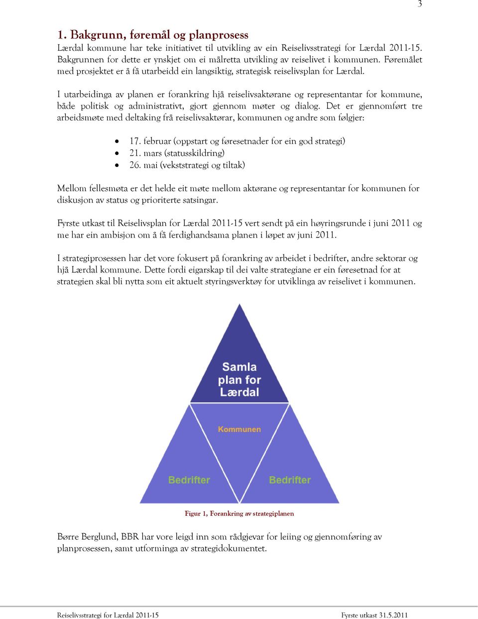 I utarbeidinga av planen er forankring hjå reiselivsaktørane og representantar for kommune, både politisk og administrativt, gjort gjennom møter og dialog.