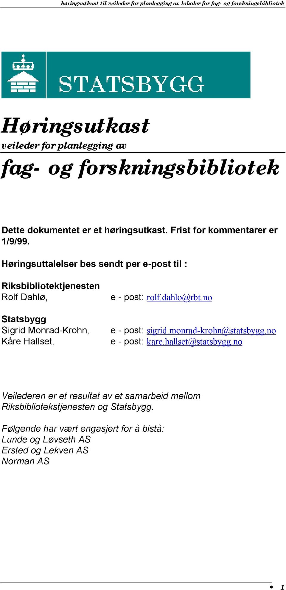 Høringsuttalelser bes sendt per e-post til : Riksbibliotektjenesten Rolf Dahlø, Statsbygg Sigrid Monrad-Krohn, Kåre Hallset, e - post: rolf.dahlo@rbt.