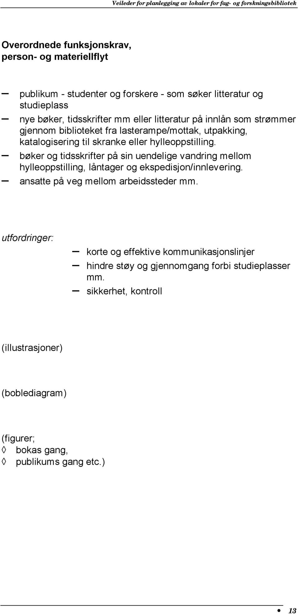 bøker og tidsskrifter på sin uendelige vandring mellom hylleoppstilling, låntager og ekspedisjon/innlevering. ansatte på veg mellom arbeidssteder mm.