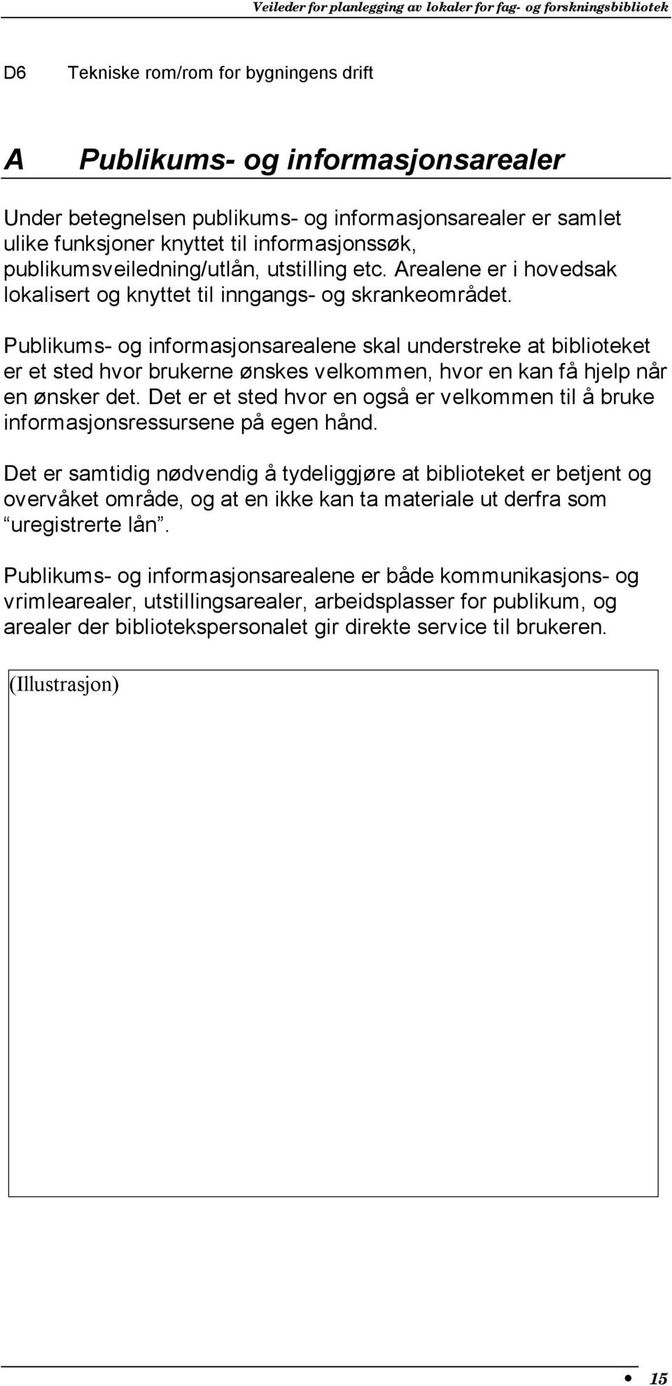 Publikums- og informasjonsarealene skal understreke at biblioteket er et sted hvor brukerne ønskes velkommen, hvor en kan få hjelp når en ønsker det.