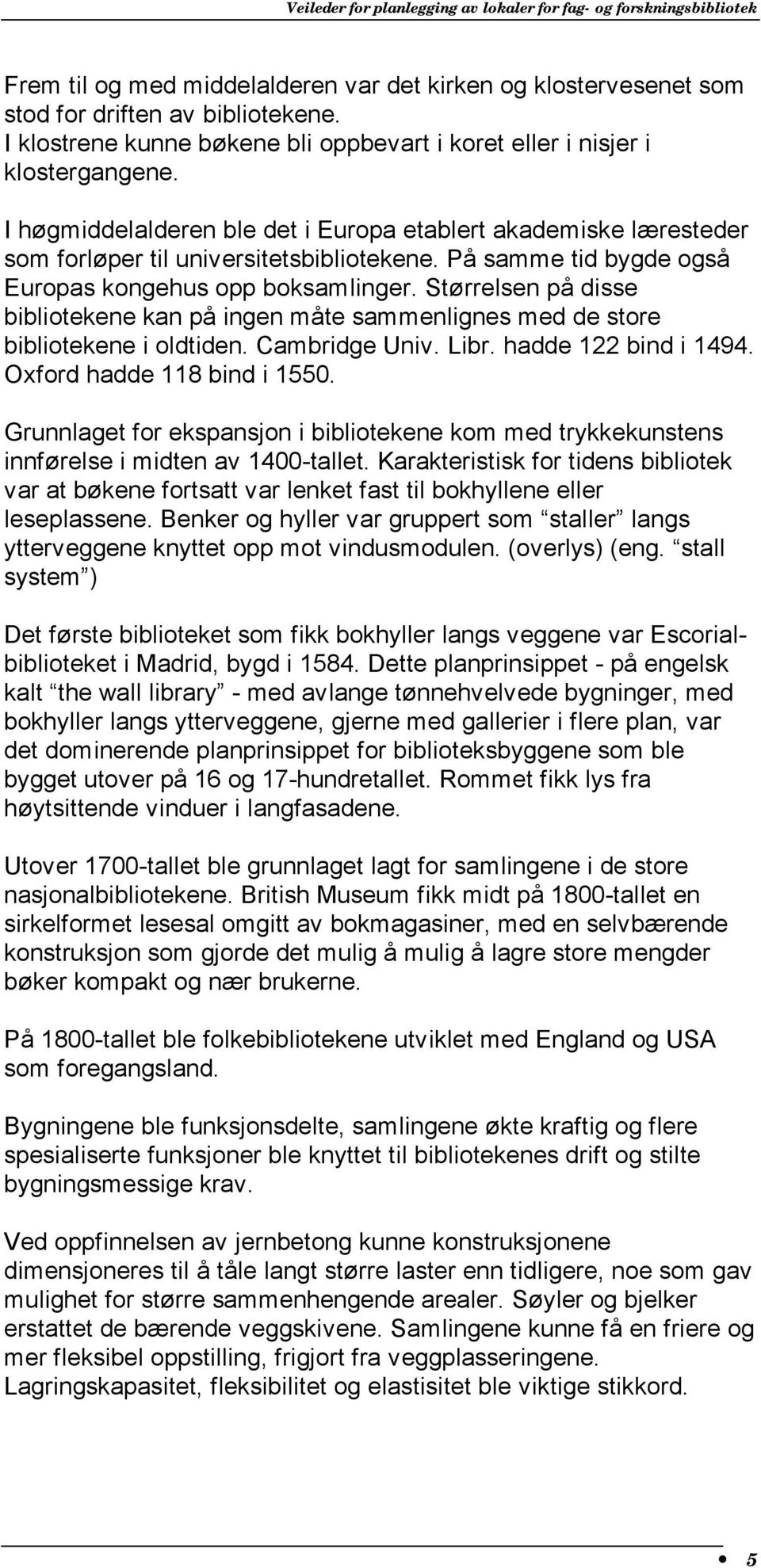 Størrelsen på disse bibliotekene kan på ingen måte sammenlignes med de store bibliotekene i oldtiden. Cambridge Univ. Libr. hadde 122 bind i 1494. Oxford hadde 118 bind i 1550.